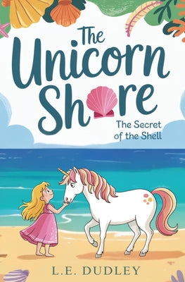 Book cover of The Unicorn Shore: The Secret of the Shell by Dudley, L. E.