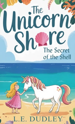 Book cover of The Unicorn Shore: The Secret of the Shell by Dudley, L. E.