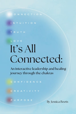 Book cover of It's All Connected: An interactive leadership and healing journey through the chakras by Boots, Jessica