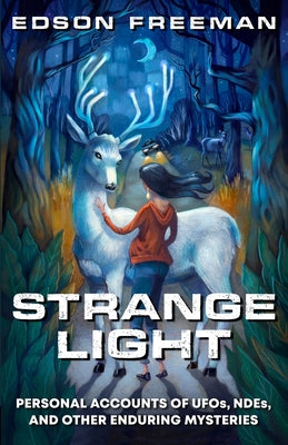 Strange Light: Personal Accounts of UFOs, NDEs, and Other Enduring Mysteries