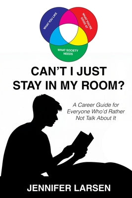 Book cover of Can't I Just Stay In My Room?: A Career Guide For Everyone Who'd Rather Not Talk About It by Larsen, Jennifer