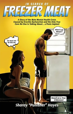 In Search of Freezer Meat: A Story of the Male Mental Health Crisis Caused by Erectile Dysfunction and the Only True Cure No One is Talking About...a