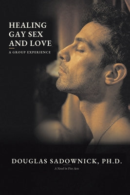 Healing Gay Sex and Love: A Group Experience by Douglas Sadownick book cover