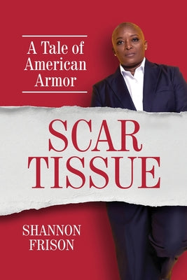 Book cover of Scar Tissue: A Tale of American Armor by Frison, Shannon