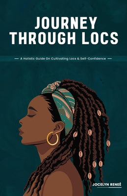 Book cover of Journey Through Locs: A Holistic Guide On Cultivating Locs & Self-Confidence by Rene