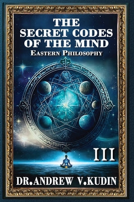 Book cover of The Secret Codes of the Mind: EASTERN PHILOSOPHY (Book III) by Kudin, Andrew V.