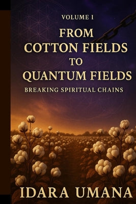 Book cover of From Cotton Fields to Quantum Fields: Breaking Spiritual Chains by Umana, Idara