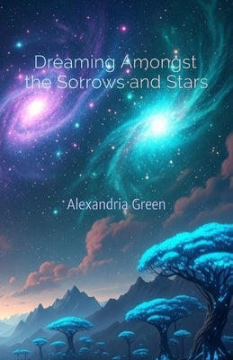 Book cover of Dreaming Amongst the Sorrows and Stars by Green, Alexandria
