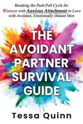 Book cover of The Avoidant Partner Survival Guide: Breaking the Push-Pull Cycle for Women with Anxious Attachment in Love with Avoidant, Emotionally Distant Men by Quinn, Tessa