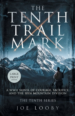 Book cover of The Tenth Trail Mark: A WWII Novel of Courage, Sacrifice, and the 10th Mountain Division by Looby, Joe