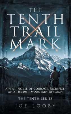Book cover of The Tenth Trail Mark: A WWII Novel of Courage, Sacrifice, and the 10th Mountain Division by Looby, Joe