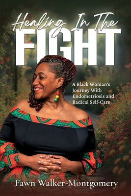 Healing In The Fight: A Black Woman's Journey With Endometriosis and Radical Self-Care by Valian Fawn Walker-Montgomery book cover