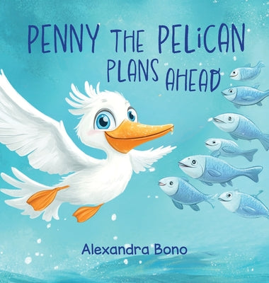 Book cover of Penny the Pelican Plans Ahead: A Tale of Saving Smart and Planning Ahead by Bono, Alexandra