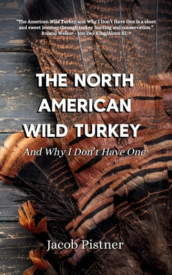 Book cover of The North American Wild Turkey And Why I Don't Have One by Pistner, Jacob