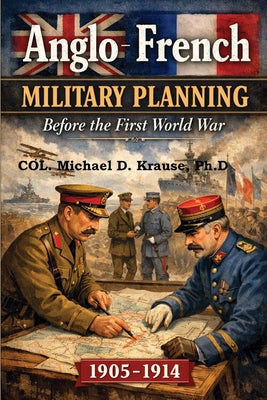 Book cover of Anglo-French Military Planning, 1905-1914.: Before the First World War: A Study in 'Military Diplomacy' by Krause, Michael D.
