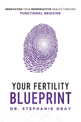 Your Fertility Blueprint: Renovating Your Reproductive Health Through Functional Medicine by Stephanie Gray book cover