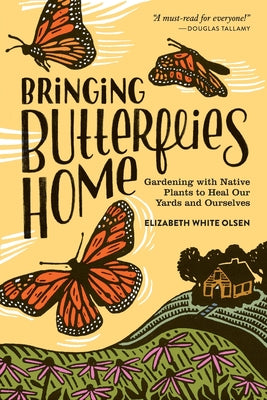 Bringing Butterflies Home: Gardening with Native Plants to Heal Our Yards and Ourselves by Elizabeth White Olsen book cover