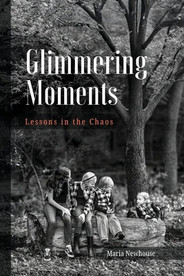 Book cover of Glimmering Moments: Lessons in the Chaos by Newhouse, Maria