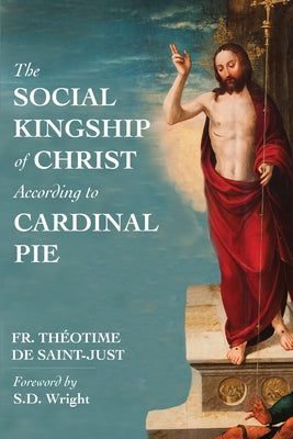 The Social Kingship of Christ According to Cardinal Pie by Theotime de Saint-Just book cover