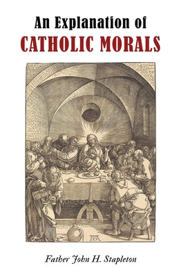 An Explanation of Catholic Morals by John H. Stapleton book cover