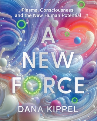 A New Force: Plasma, Consciousness, and the New Human Potential by Dana Beth Kippel book cover